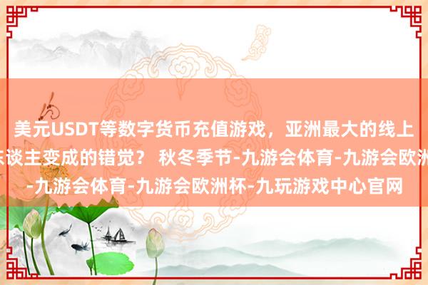 美元USDT等数字货币充值游戏，亚洲最大的线上游戏服务器供应商给东谈主变成的错觉？ 秋冬季节-九游会体育-九游会欧洲杯-九玩游戏中心官网