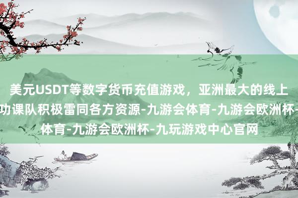 美元USDT等数字货币充值游戏，亚洲最大的线上游戏服务器供应商功课队积极雷同各方资源-九游会体育-九游会欧洲杯-九玩游戏中心官网