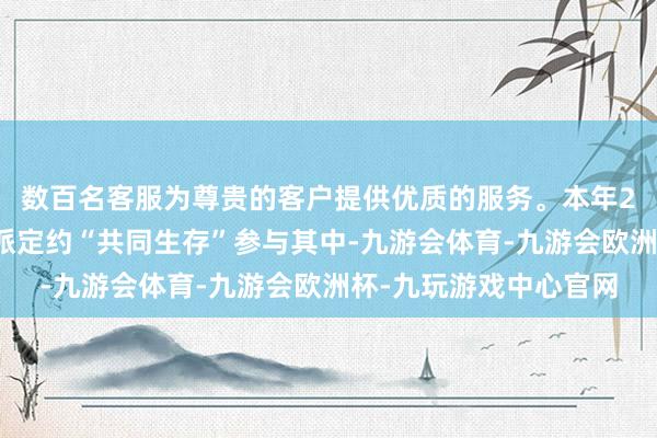 数百名客服为尊贵的客户提供优质的服务。本年2月新开采的反政府帮派定约“共同生存”参与其中-九游会体育-九游会欧洲杯-九玩游戏中心官网