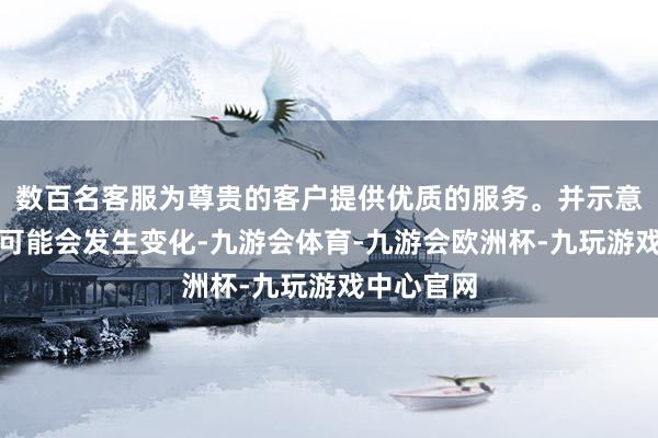 数百名客服为尊贵的客户提供优质的服务。并示意日程安排可能会发生变化-九游会体育-九游会欧洲杯-九玩游戏中心官网