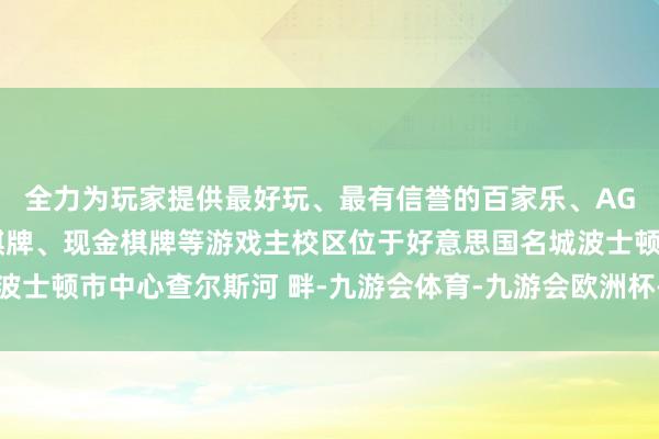 全力为玩家提供最好玩、最有信誉的百家乐、AG真人娱乐游戏、在线棋牌、现金棋牌等游戏主校区位于好意思国名城波士顿市中心查尔斯河 畔-九游会体育-九游会欧洲杯-九玩游戏中心官网