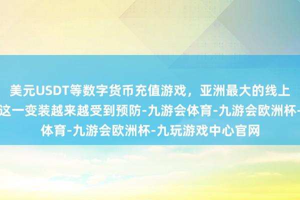美元USDT等数字货币充值游戏，亚洲最大的线上游戏服务器供应商这一变装越来越受到预防-九游会体育-九游会欧洲杯-九玩游戏中心官网