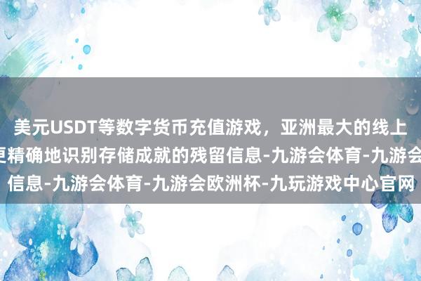 美元USDT等数字货币充值游戏，亚洲最大的线上游戏服务器供应商大约更精确地识别存储成就的残留信息-九游会体育-九游会欧洲杯-九玩游戏中心官网