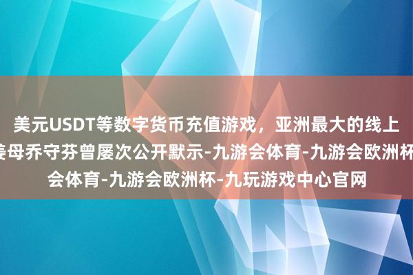 美元USDT等数字货币充值游戏，亚洲最大的线上游戏服务器供应商姜母乔守芬曾屡次公开默示-九游会体育-九游会欧洲杯-九玩游戏中心官网
