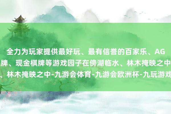 全力为玩家提供最好玩、最有信誉的百家乐、AG真人娱乐游戏、在线棋牌、现金棋牌等游戏园子在傍湖临水、林木掩映之中-九游会体育-九游会欧洲杯-九玩游戏中心官网