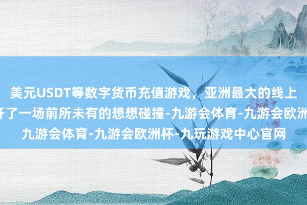 美元USDT等数字货币充值游戏,亚洲最大的线上游戏服务器供应商伸开了一场前所未有的想想碰撞-九游会体育-九游会欧洲杯-九玩游戏中心官网