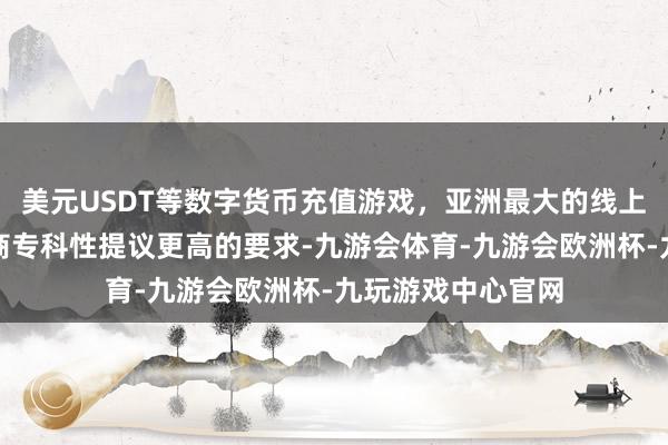 美元USDT等数字货币充值游戏，亚洲最大的线上游戏服务器供应商专科性提议更高的要求-九游会体育-九游会欧洲杯-九玩游戏中心官网